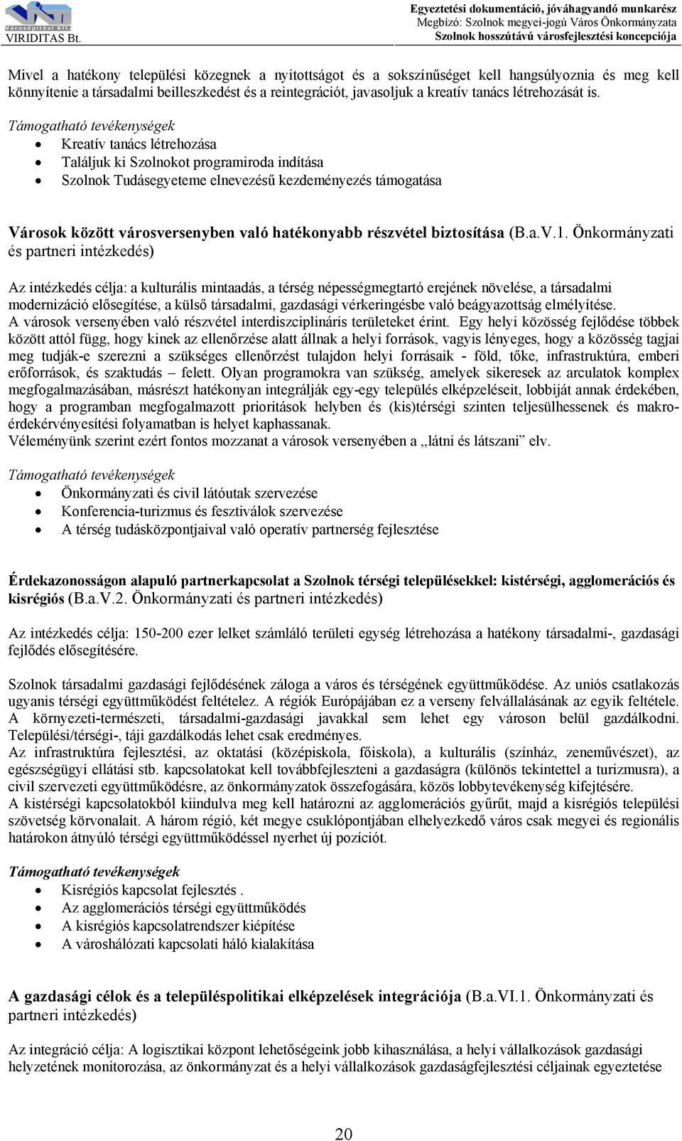 Támogatható tevékenységek Kreatív tanács létrehozása Találjuk ki Szolnokot programiroda indítása Szolnok Tudásegyeteme elnevezésű kezdeményezés támogatása Városok között városversenyben való