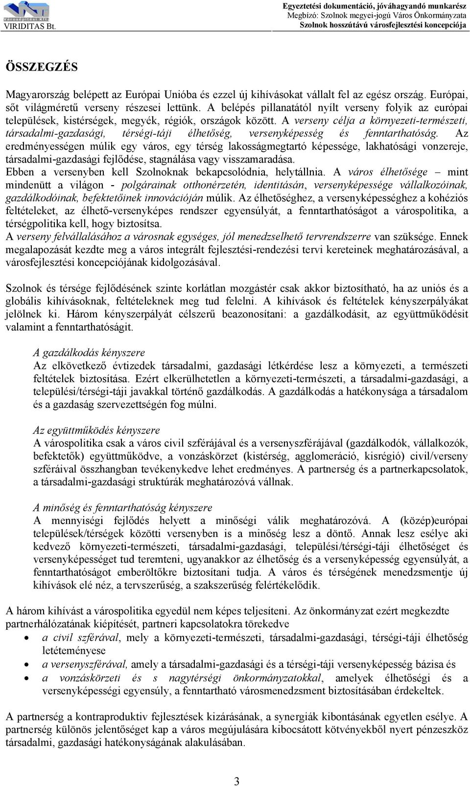 A verseny célja a környezeti-természeti, társadalmi-gazdasági, térségi-táji élhetőség, versenyképesség és fenntarthatóság.