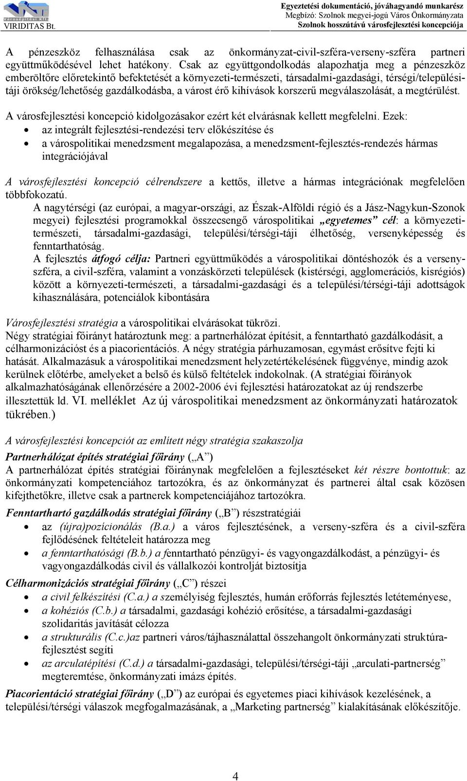 várost érő kihívások korszerű megválaszolását, a megtérülést. A városfejlesztési koncepció kidolgozásakor ezért két elvárásnak kellett megfelelni.