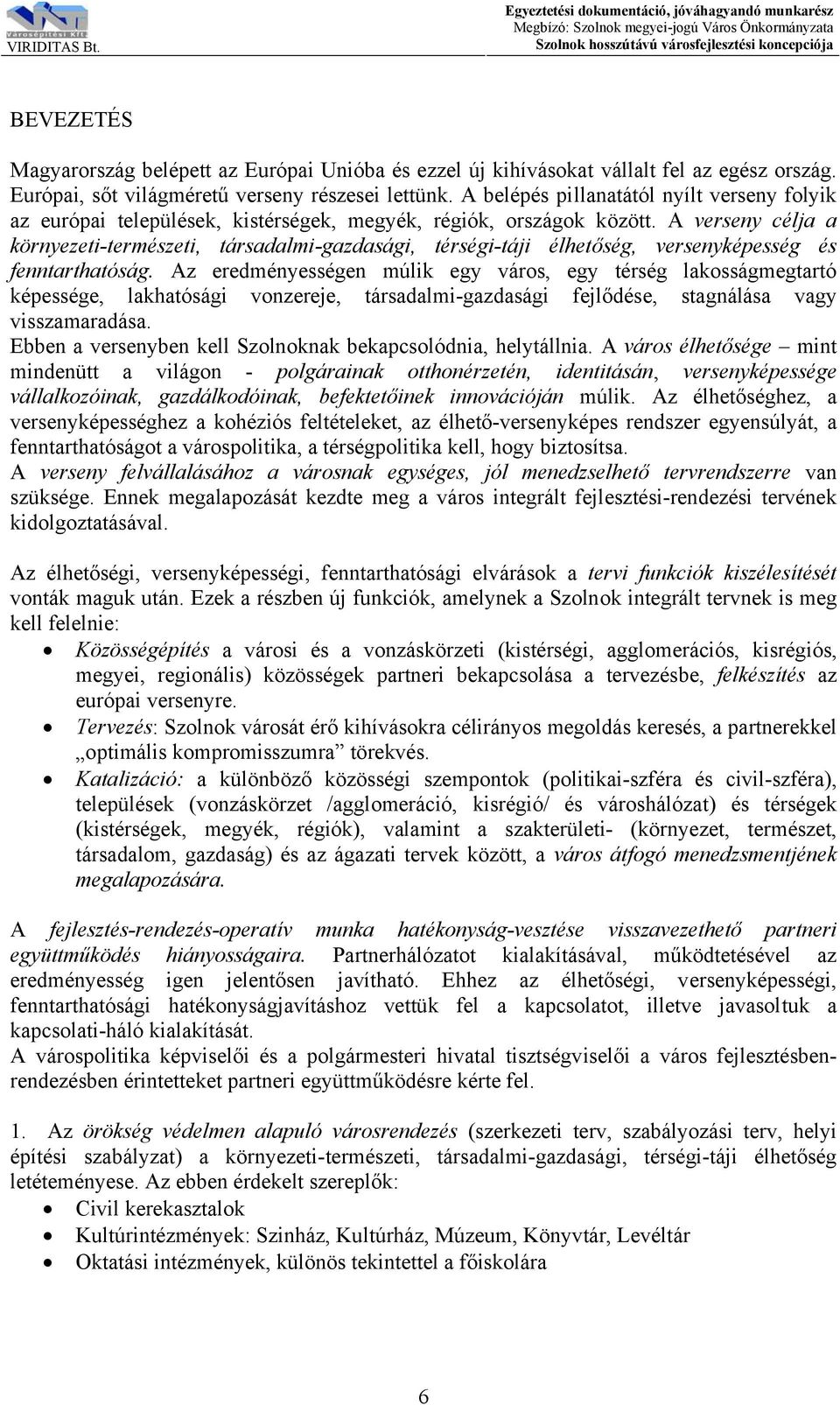 A verseny célja a környezeti-természeti, társadalmi-gazdasági, térségi-táji élhetőség, versenyképesség és fenntarthatóság.