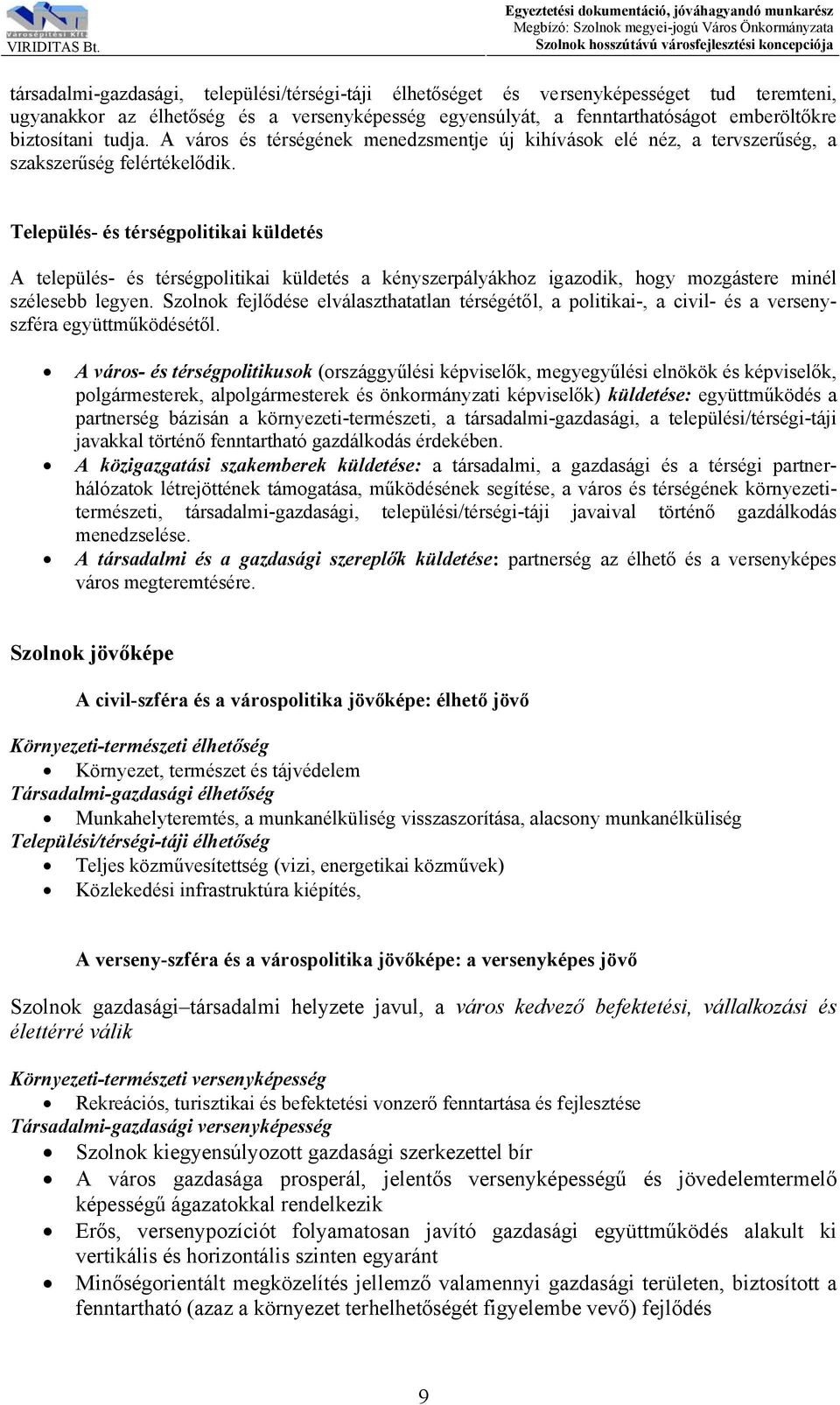 Település- és térségpolitikai küldetés A település- és térségpolitikai küldetés a kényszerpályákhoz igazodik, hogy mozgástere minél szélesebb legyen.