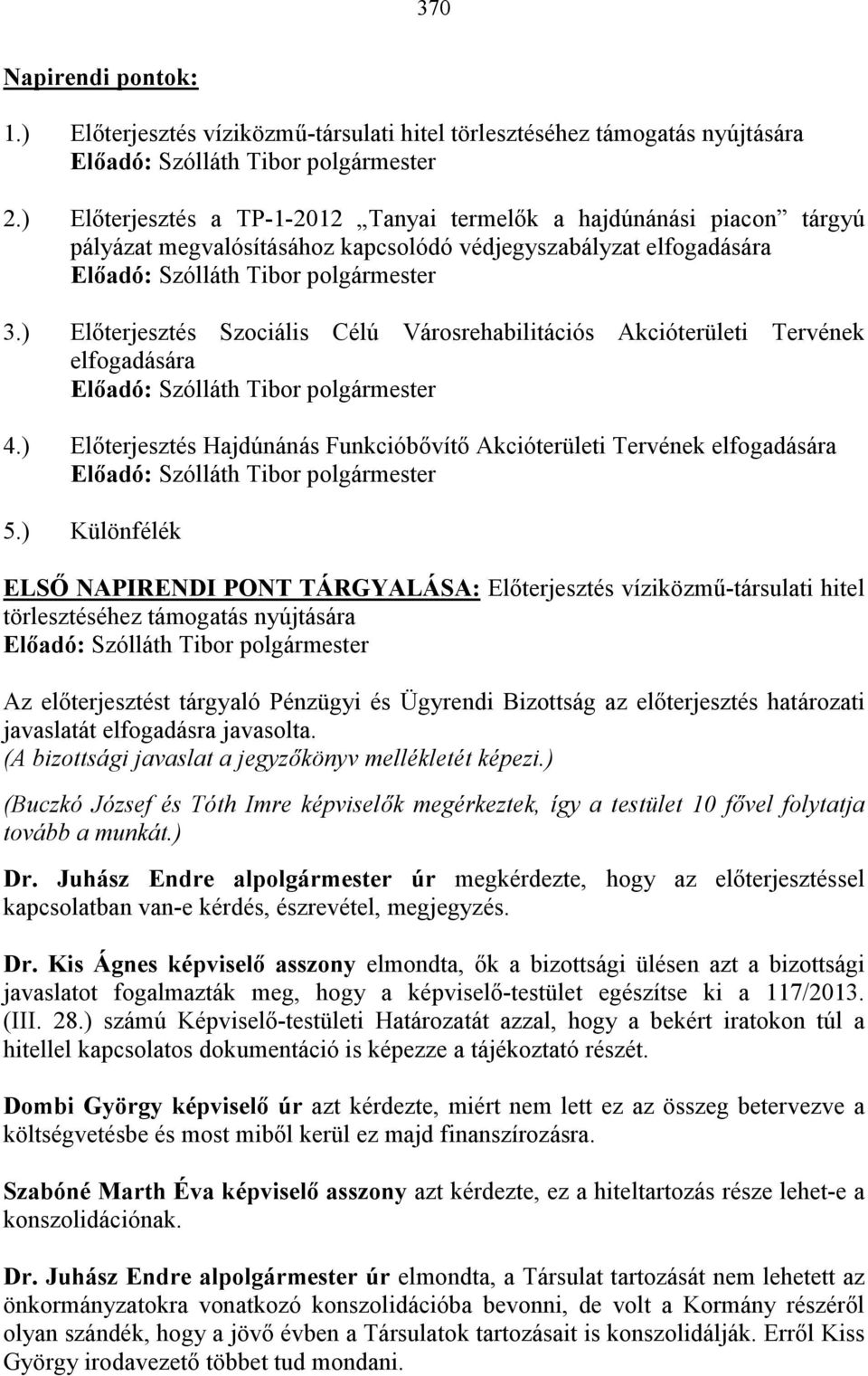 ) Elıterjesztés Szociális Célú Városrehabilitációs Akcióterületi Tervének elfogadására 4.) Elıterjesztés Hajdúnánás Funkcióbıvítı Akcióterületi Tervének elfogadására 5.