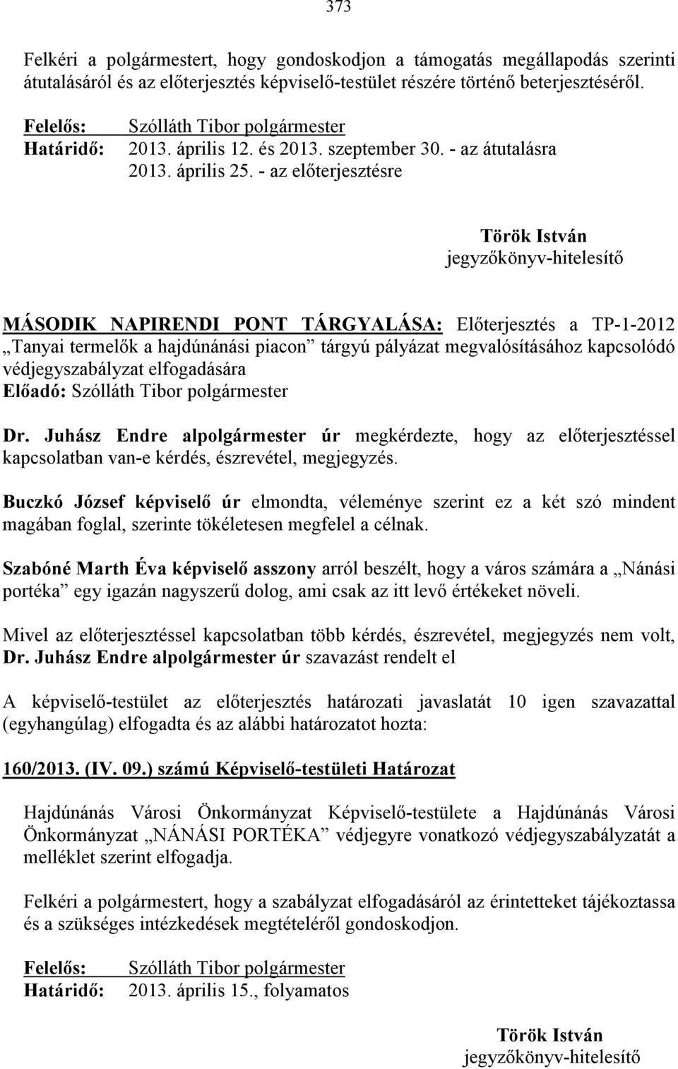 - az elıterjesztésre MÁSODIK NAPIRENDI PONT TÁRGYALÁSA: Elıterjesztés a TP-1-2012 Tanyai termelık a hajdúnánási piacon tárgyú pályázat megvalósításához kapcsolódó védjegyszabályzat elfogadására