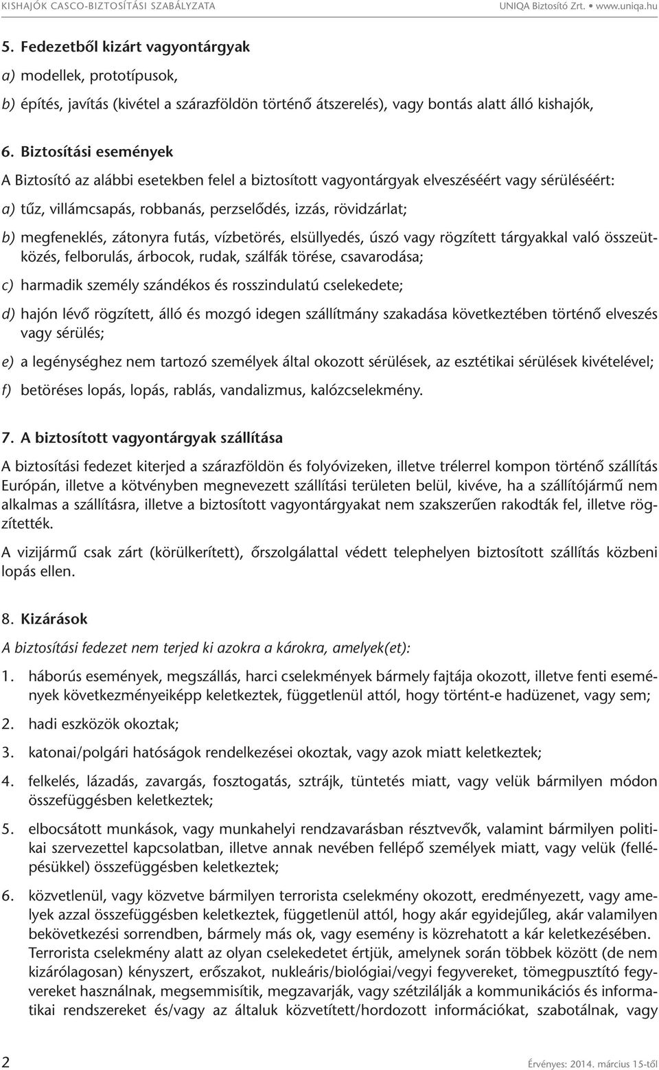 Biztosítási események A Biztosító az alábbi esetekben felel a biztosított vagyontárgyak elveszéséért vagy sérüléséért: a) tűz, villámcsapás, robbanás, perzselődés, izzás, rövidzárlat; b) megfeneklés,