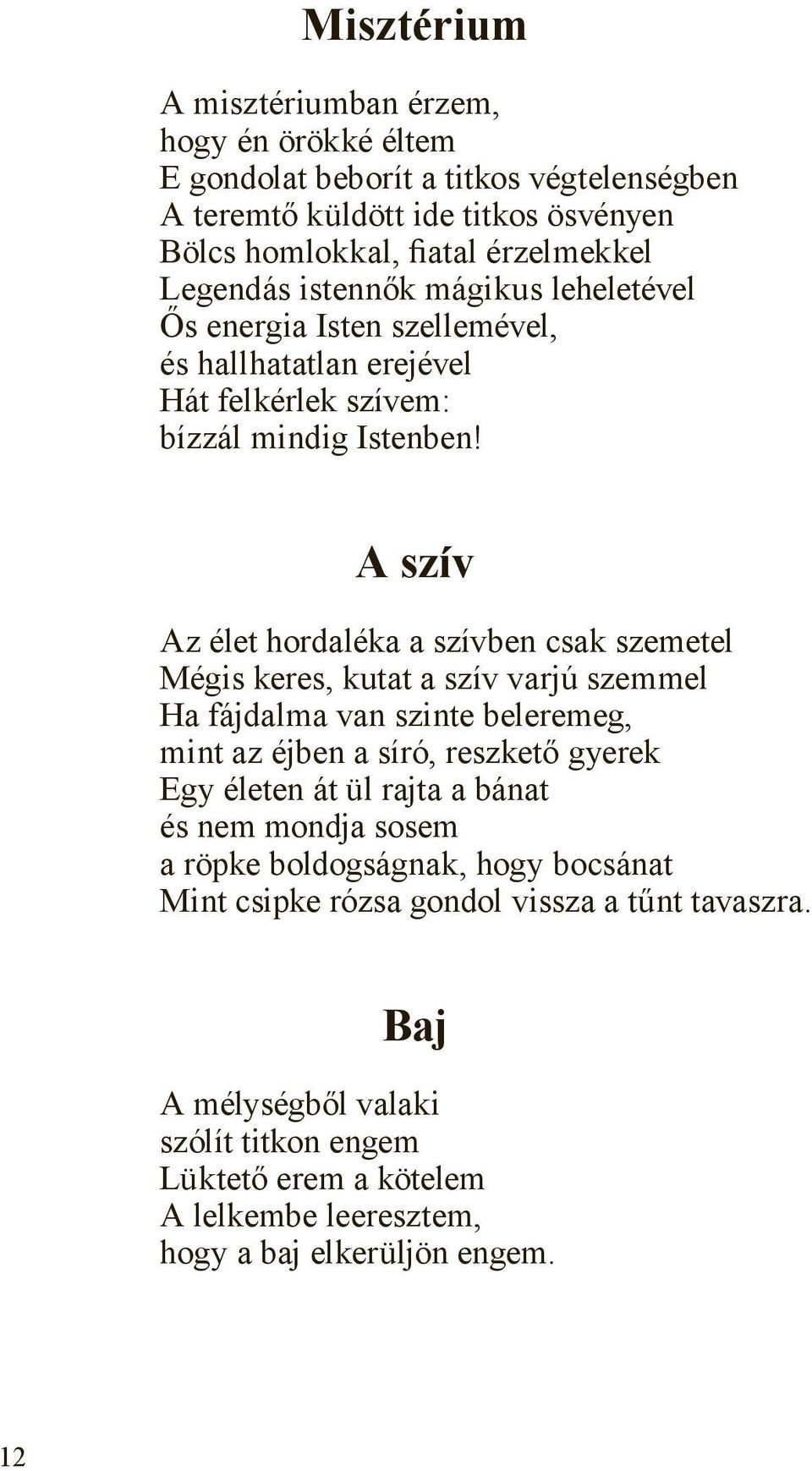 A szív Az élet hordaléka a szívben csak szemetel Mégis keres, kutat a szív varjú szemmel Ha fájdalma van szinte beleremeg, mint az éjben a síró, reszkető gyerek Egy életen át ül