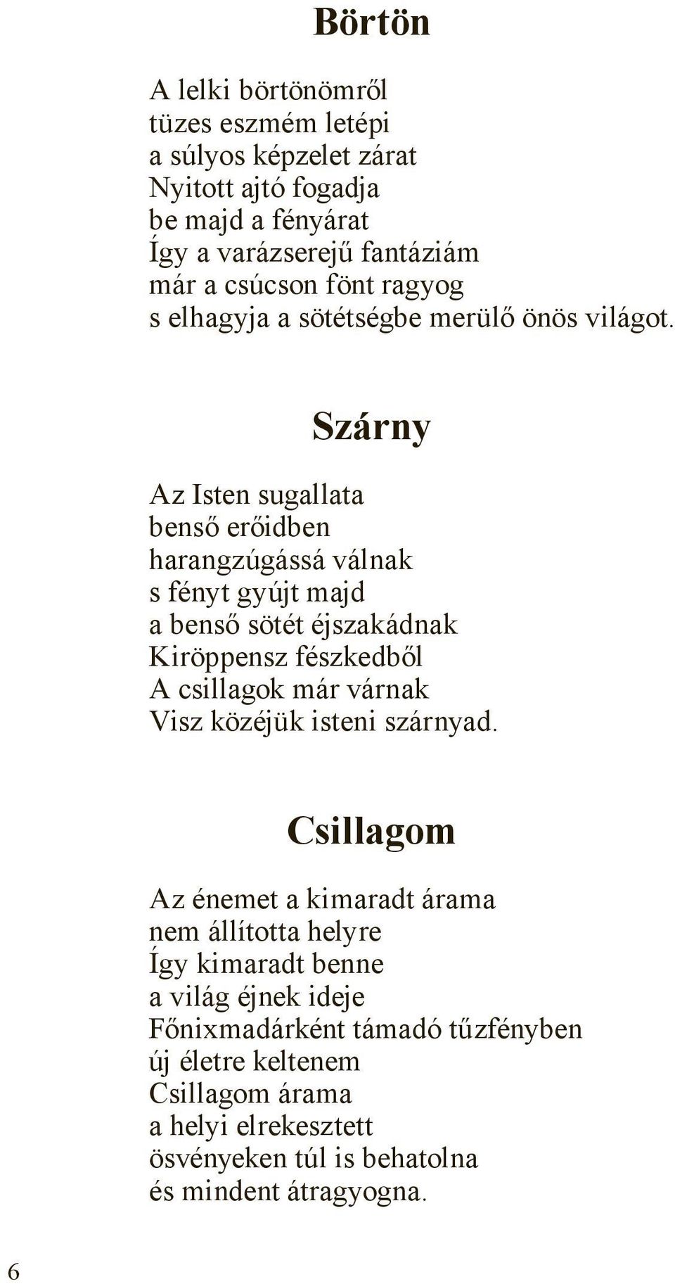 Szárny Az Isten sugallata benső erőidben harangzúgássá válnak s fényt gyújt majd a benső sötét éjszakádnak Kiröppensz fészkedből A csillagok már várnak Visz