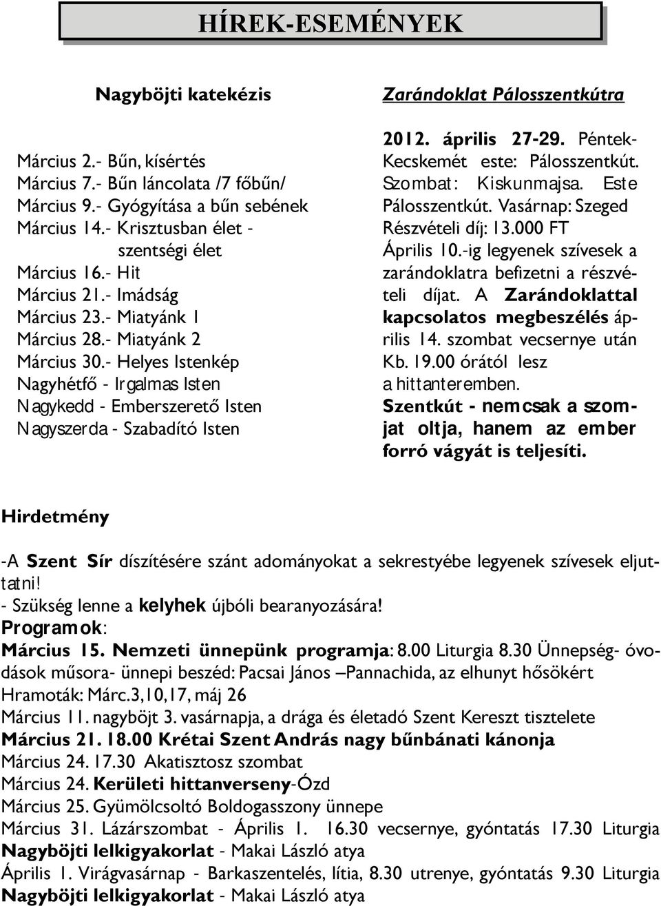 - Helyes Istenkép Nagyhétfő - Irgalmas Isten Nagykedd - Emberszerető Isten Nagyszerda - Szabadító Isten Zarándoklat Pálosszentkútra 2012. április 27-29. Péntek- Kecskemét este: Pálosszentkút.