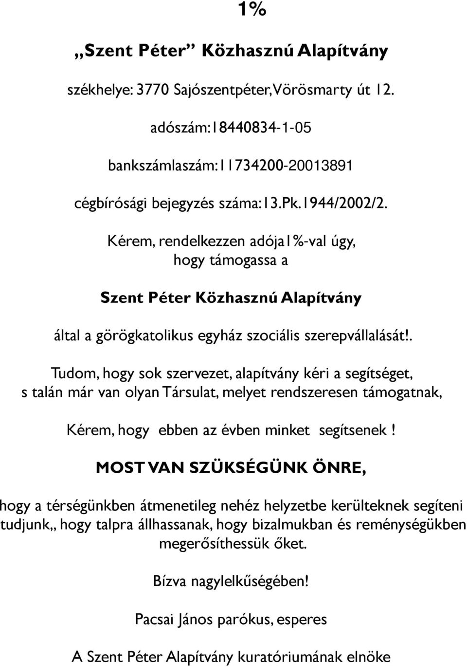 . Tudom, hogy sok szervezet, alapítvány kéri a segítséget, s talán már van olyan Társulat, melyet rendszeresen támogatnak, Kérem, hogy ebben az évben minket segítsenek!