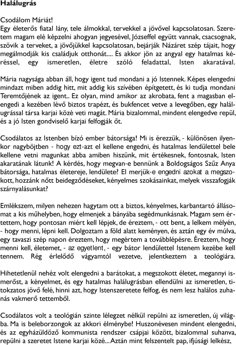 otthonát... És akkor jön az angyal egy hatalmas kéréssel, egy ismeretlen, életre szóló feladattal, Isten akaratával. Mária nagysága abban áll, hogy igent tud mondani a jó Istennek.