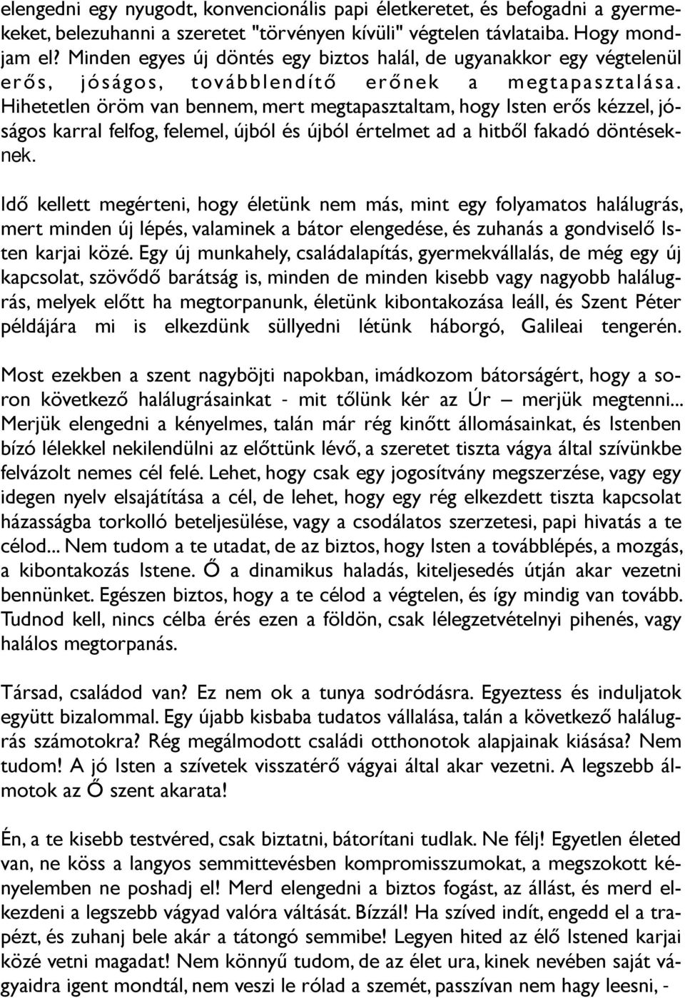 Hihetetlen öröm van bennem, mert megtapasztaltam, hogy Isten erős kézzel, jóságos karral felfog, felemel, újból és újból értelmet ad a hitből fakadó döntéseknek.