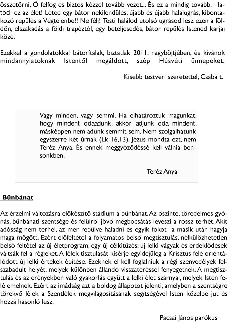 nagyböjtjében, és kívánok mindannyiatoknak Istentől megáldott, szép Húsvéti ünnepeket. Kisebb testvéri szeretettel, Csaba t. Vagy minden, vagy semmi.