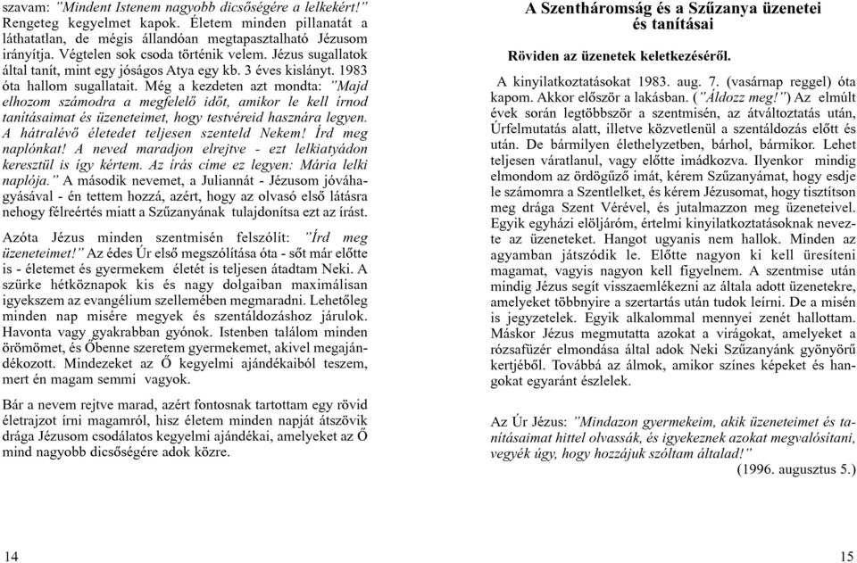 Még a kezdeten azt mondta: Majd elhozom számodra a megfelelô idôt, amikor le kell írnod tanításaimat és üzeneteimet, hogy testvéreid hasznára legyen. A hátralévô életedet teljesen szenteld Nekem!