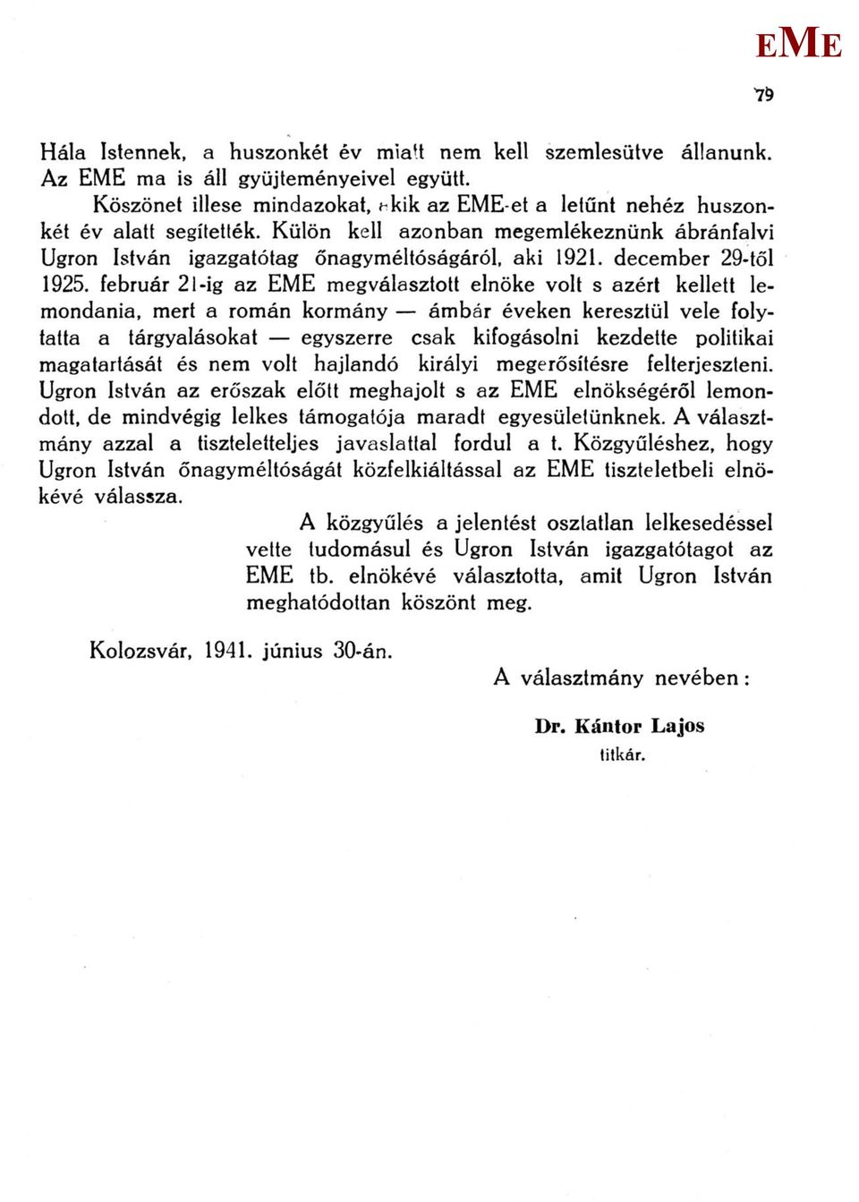 február 2i-ig az megválasztott elnöke volt s azért kellett lemondania, mert a román kormány ámbár éveken keresztül vele folytatta a tárgyalásokat egyszerre csak kifogásolni kezdette politikai