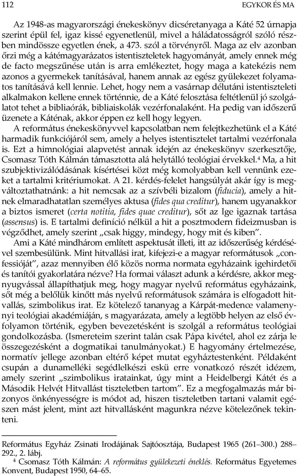 Maga az elv azonban őrzi még a kátémagyarázatos istentiszteletek hagyományát, amely ennek még de facto megszűnése után is arra emlékeztet, hogy maga a katekézis nem azonos a gyermekek tanításával,