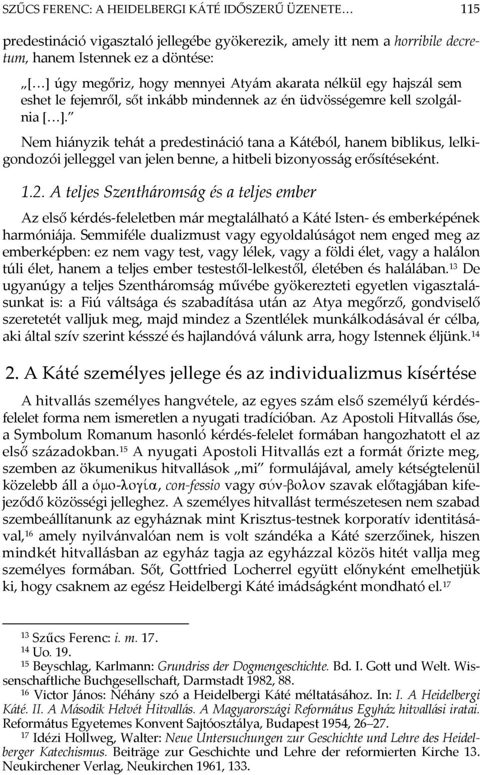 Nem hiányzik tehát a predestináció tana a Kátéból, hanem biblikus, lelkigondozói jelleggel van jelen benne, a hitbeli bizonyosság erősítéseként. 1.2.