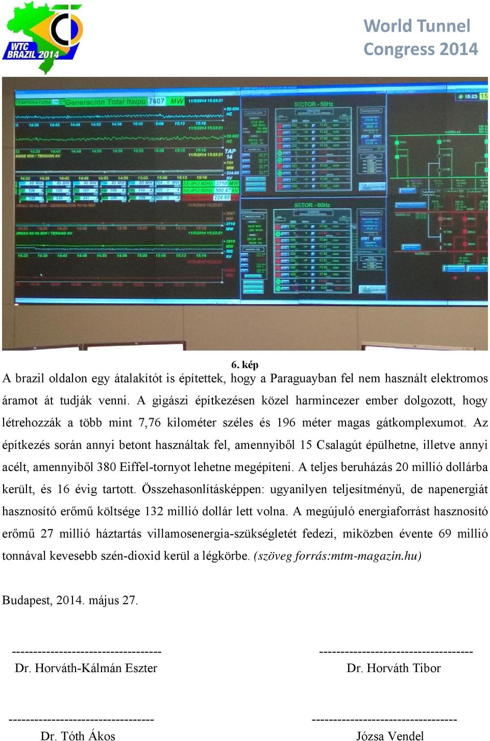 Az építkezés során annyi betont használtak fel, amennyiből 15 Csalagút épülhetne, illetve annyi acélt, amennyiből 380 Eiffel-tornyot lehetne megépíteni.