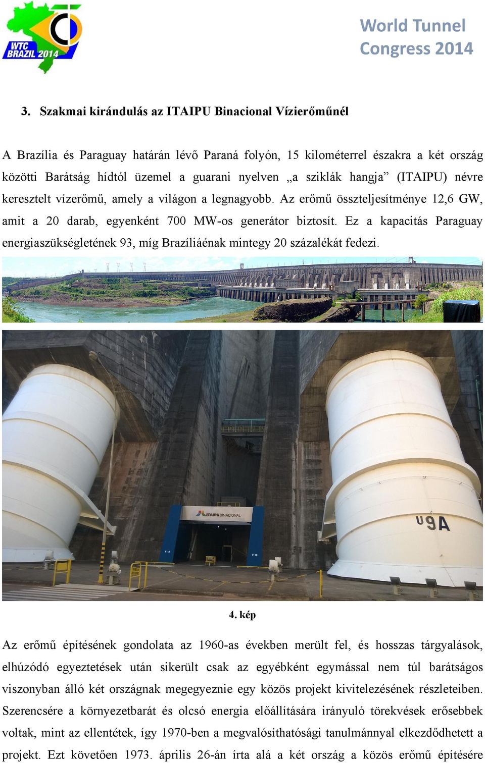 Ez a kapacitás Paraguay energiaszükségletének 93, míg Brazíliáénak mintegy 20 százalékát fedezi. 4.