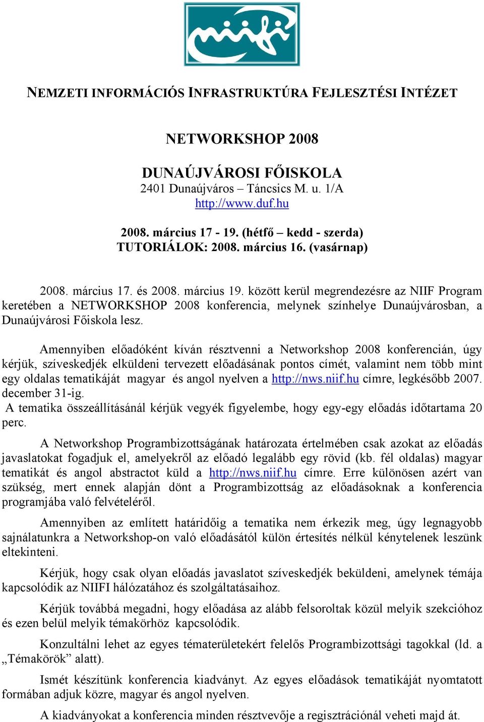 között kerül megrendezésre az NIIF Program keretében a NETWORKSHOP 2008 konferencia, melynek színhelye Dunaújvárosban, a Dunaújvárosi Főiskola lesz.