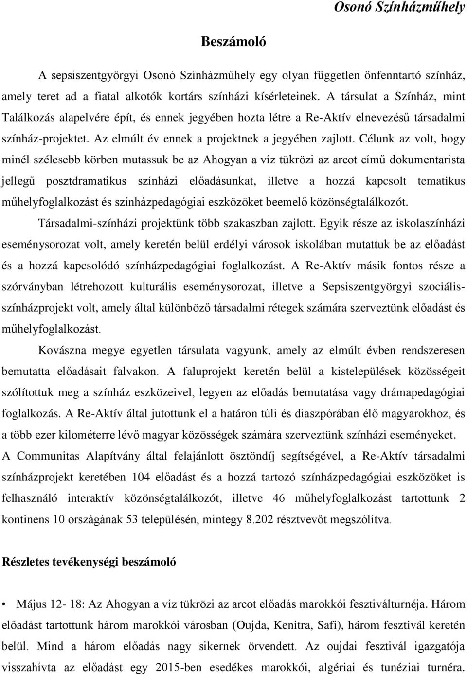 Célunk az volt, hogy minél szélesebb körben mutassuk be az Ahogyan a víz tükrözi az arcot című dokumentarista jellegű posztdramatikus színházi előadásunkat, illetve a hozzá kapcsolt tematikus