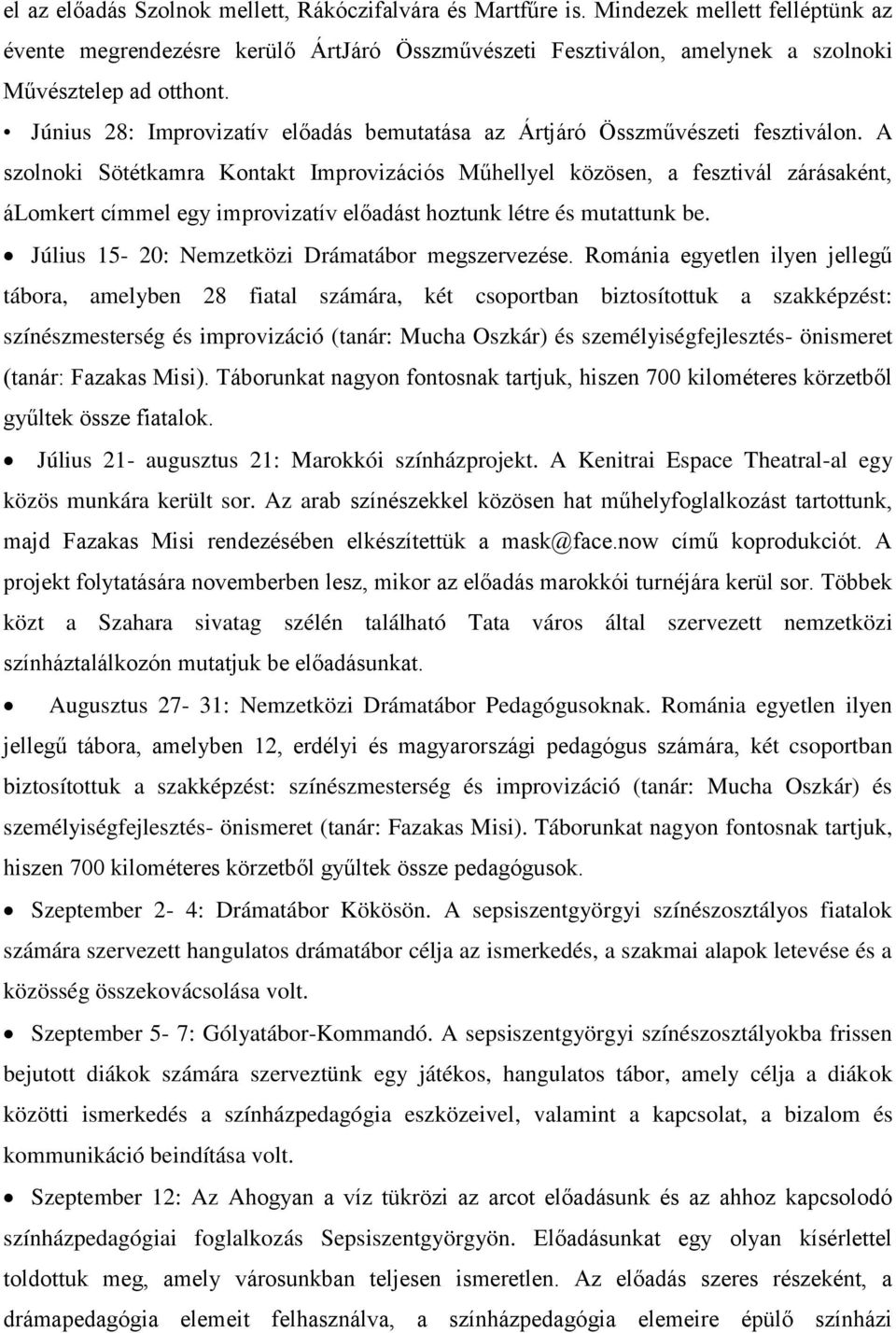 A szolnoki Sötétkamra Kontakt Improvizációs Műhellyel közösen, a fesztivál zárásaként, álomkert címmel egy improvizatív előadást hoztunk létre és mutattunk be.