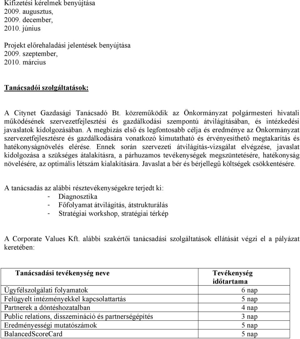 közreműködik az Önkormányzat polgármesteri hivatali működésének szervezetfejlesztési és gazdálkodási szempontú átvilágításában, és intézkedési javaslatok kidolgozásában.