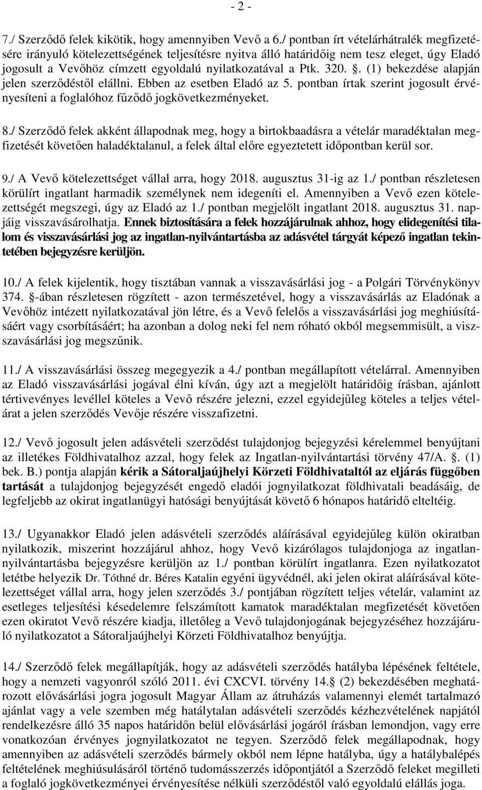 . (1) bekezdése alapján jelen szerzıdéstıl elállni. Ebben az esetben Eladó az 5. pontban írtak szerint jogosult érvényesíteni a foglalóhoz főzıdı jogkövetkezményeket. 8.