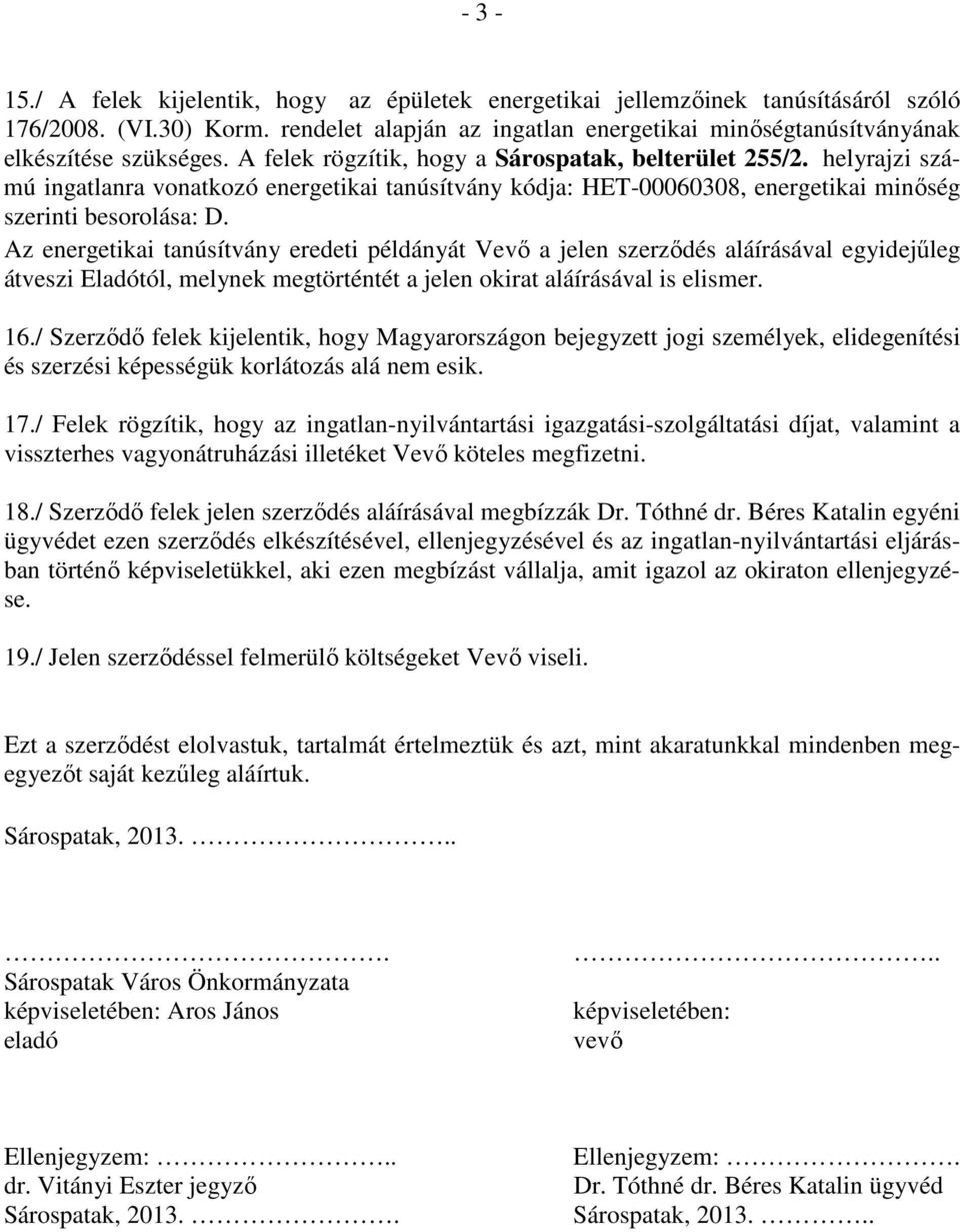 helyrajzi számú ingatlanra vonatkozó energetikai tanúsítvány kódja: HET-00060308, energetikai minıség szerinti besorolása: D.