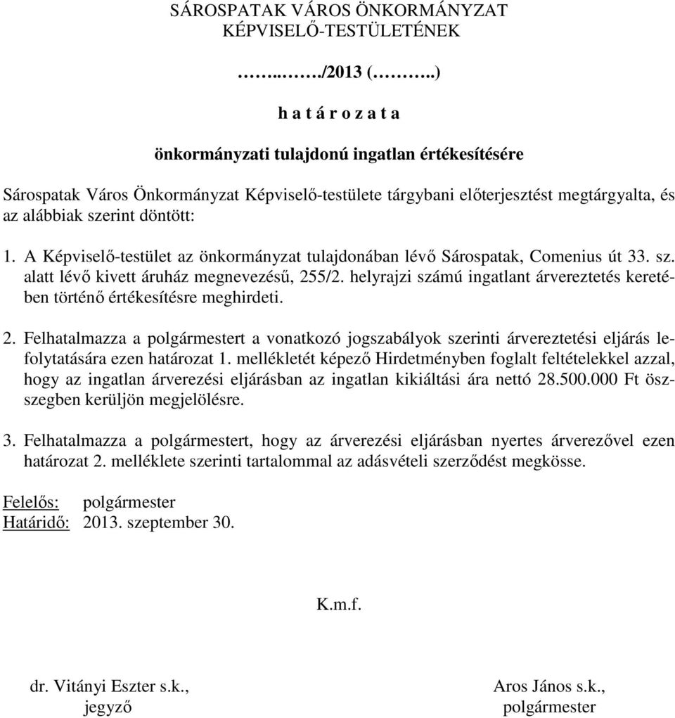 A Képviselı-testület az önkormányzat tulajdonában lévı Sárospatak, Comenius út 33. sz. alatt lévı kivett áruház megnevezéső, 255/2.