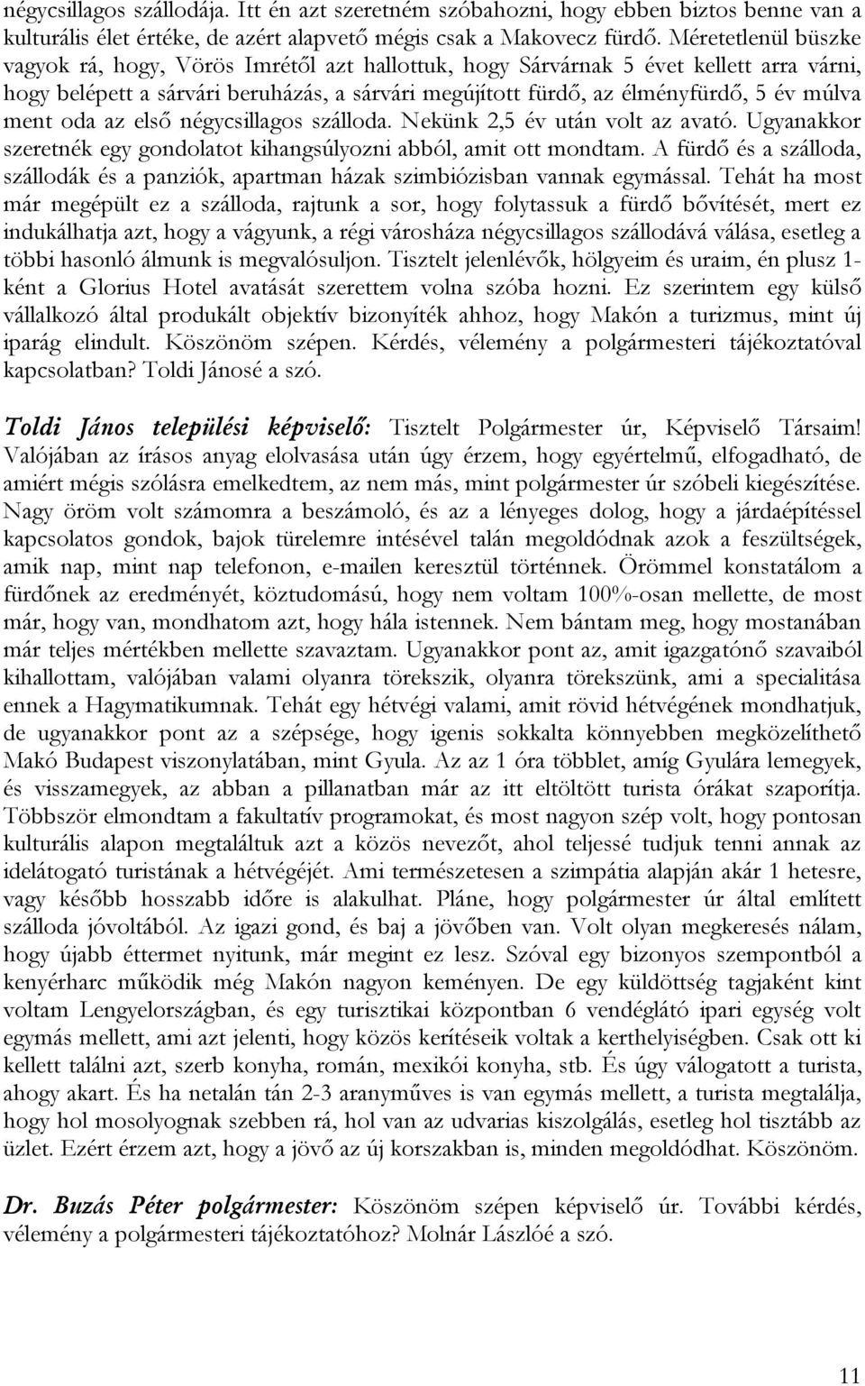 ment oda az első négycsillagos szálloda. Nekünk 2,5 év után volt az avató. Ugyanakkor szeretnék egy gondolatot kihangsúlyozni abból, amit ott mondtam.