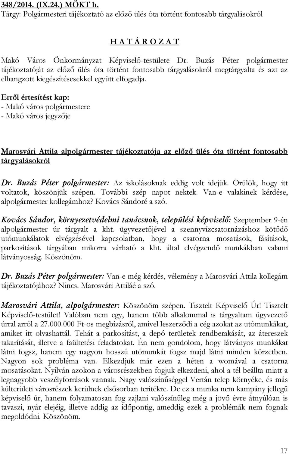 Erről értesítést kap: - Makó város polgármestere - Makó város jegyzője Marosvári Attila alpolgármester tájékoztatója az előző ülés óta történt fontosabb tárgyalásokról Dr.