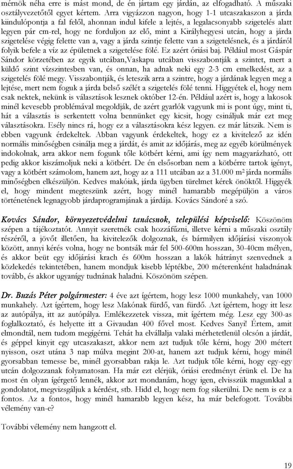 Királyhegyesi utcán, hogy a járda szigetelése végig felette van a, vagy a járda szintje felette van a szigetelésnek, és a járdáról folyik befele a víz az épületnek a szigetelése fölé.