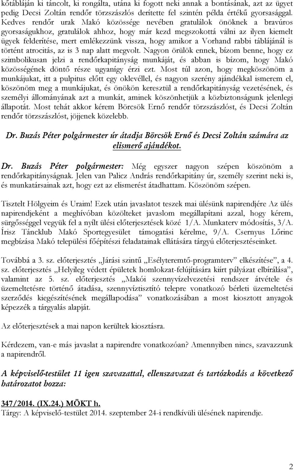 hogy amikor a Vorhand rabbi táblájánál is történt atrocitás, az is 3 nap alatt megvolt.