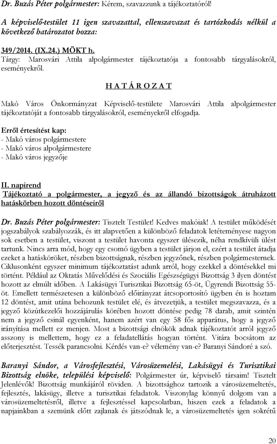 H A T Á R O Z A T Makó Város Önkormányzat Képviselő-testülete Marosvári Attila alpolgármester tájékoztatóját a fontosabb tárgyalásokról, eseményekről elfogadja.