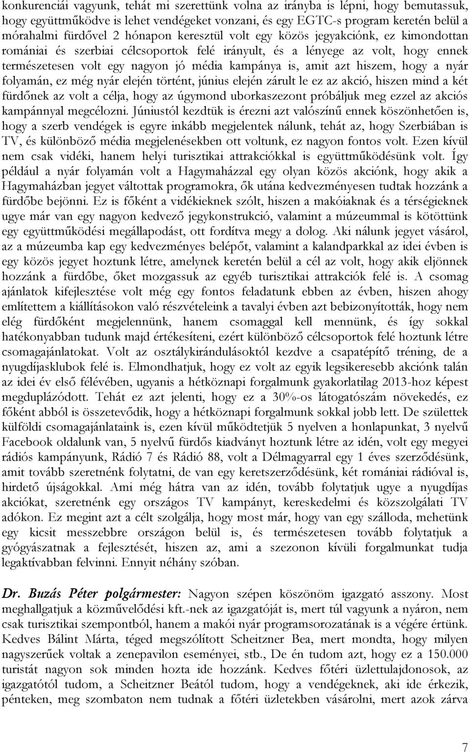 azt hiszem, hogy a nyár folyamán, ez még nyár elején történt, június elején zárult le ez az akció, hiszen mind a két fürdőnek az volt a célja, hogy az úgymond uborkaszezont próbáljuk meg ezzel az