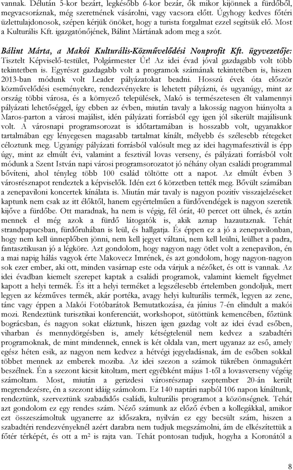 Bálint Márta, a Makói Kulturális-Közművelődési Nonprofit Kft. ügyvezetője: Tisztelt Képviselő-testület, Polgármester Úr! Az idei évad jóval gazdagabb volt több tekintetben is.