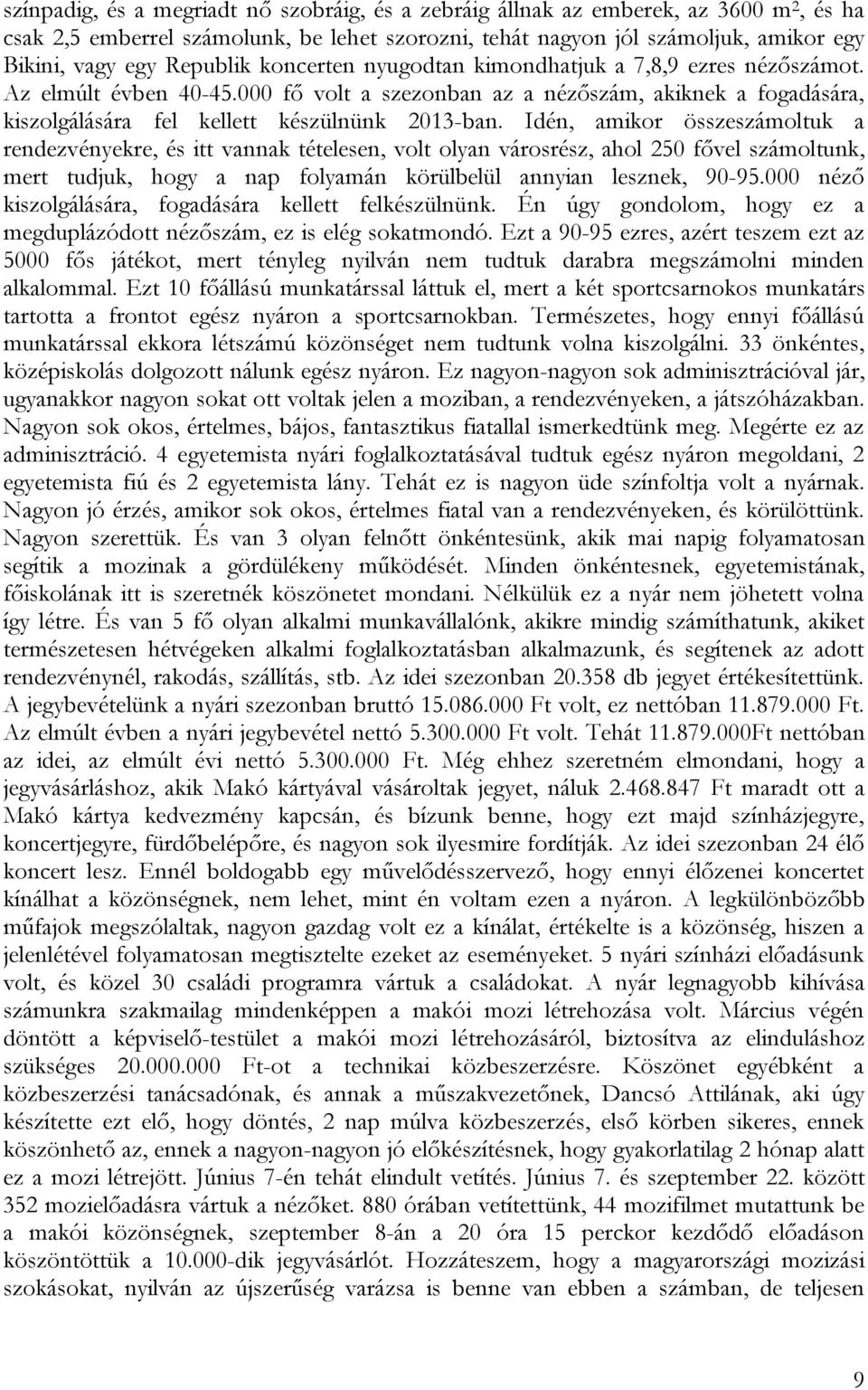 Idén, amikor összeszámoltuk a rendezvényekre, és itt vannak tételesen, volt olyan városrész, ahol 250 fővel számoltunk, mert tudjuk, hogy a nap folyamán körülbelül annyian lesznek, 90-95.