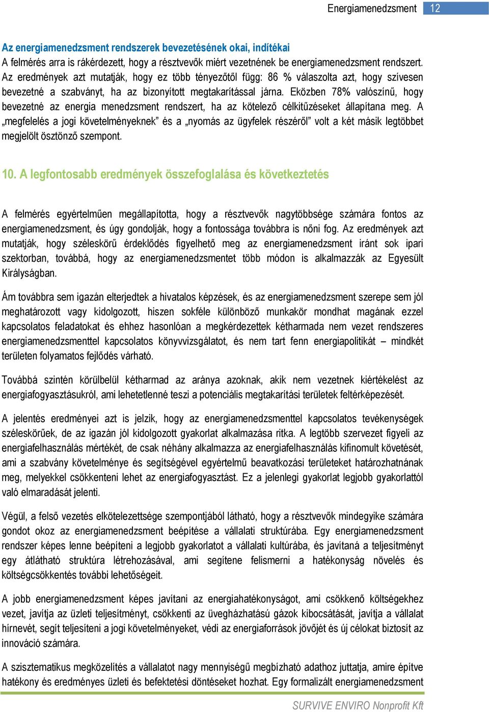 Eközben 78% valószínő, hogy bevezetné az energia menedzsment rendszert, ha az kötelezı célkitőzéseket állapítana meg.