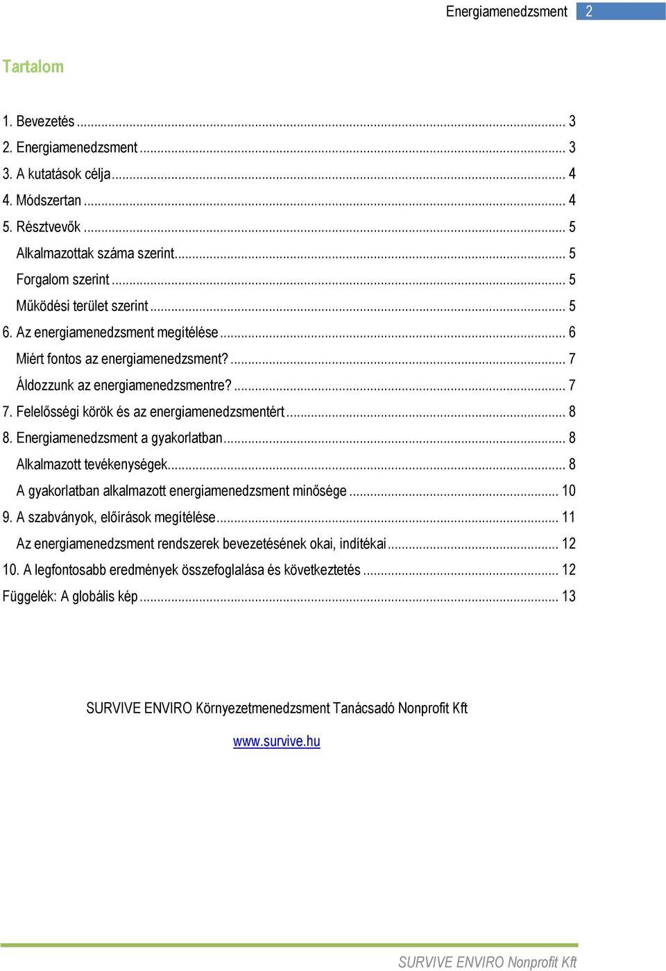 Energiamenedzsment a gyakorlatban... 8 Alkalmazott tevékenységek... 8 A gyakorlatban alkalmazott energiamenedzsment minısége... 10 9. A szabványok, elıírások megítélése.