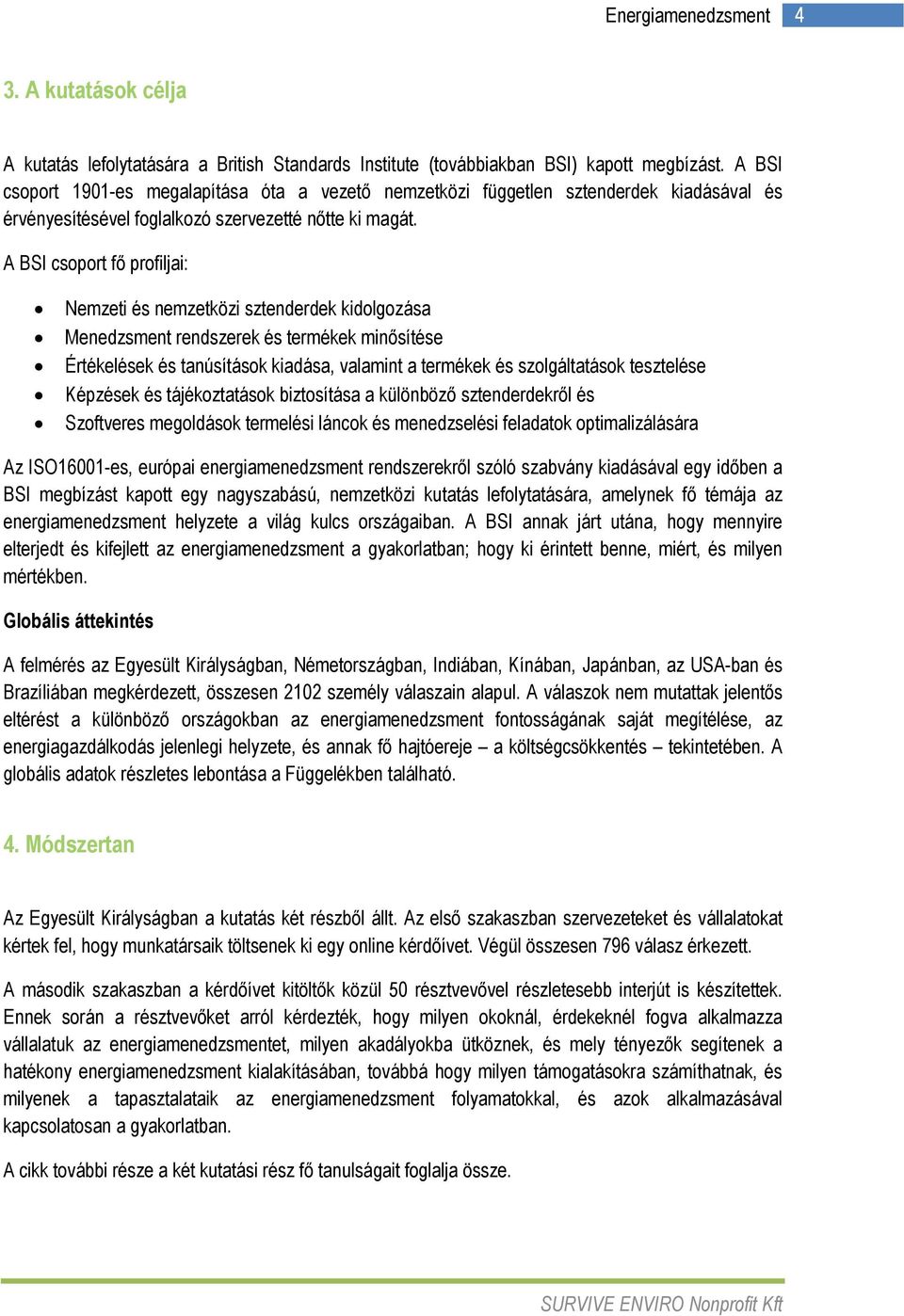 A BSI csoport fı profiljai: Nemzeti és nemzetközi sztenderdek kidolgozása Menedzsment rendszerek és termékek minısítése Értékelések és tanúsítások kiadása, valamint a termékek és szolgáltatások