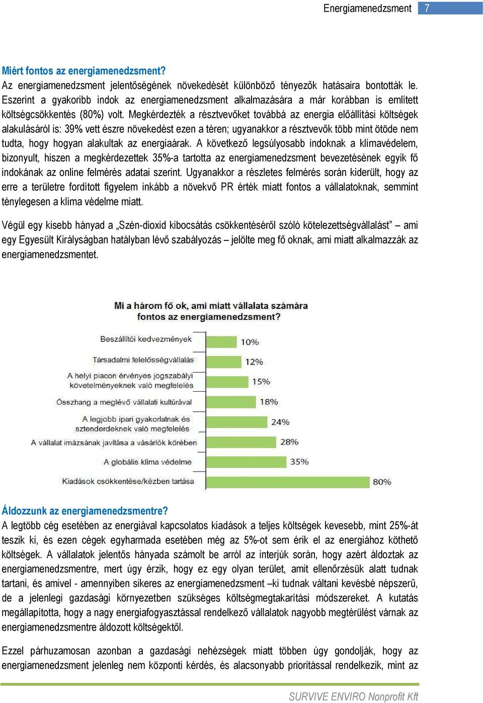 Megkérdezték a résztvevıket továbbá az energia elıállítási költségek alakulásáról is: 39% vett észre növekedést ezen a téren; ugyanakkor a résztvevık több mint ötöde nem tudta, hogy hogyan alakultak