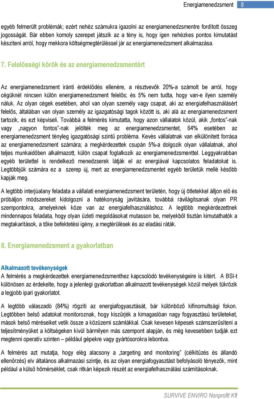 Felelısségi körök és az energiamenedzsmentért Az energiamenedzsment iránti érdeklıdés ellenére, a résztvevık 20%-a számolt be arról, hogy cégüknél nincsen külön energiamenedzsment felelıs; és 5% nem