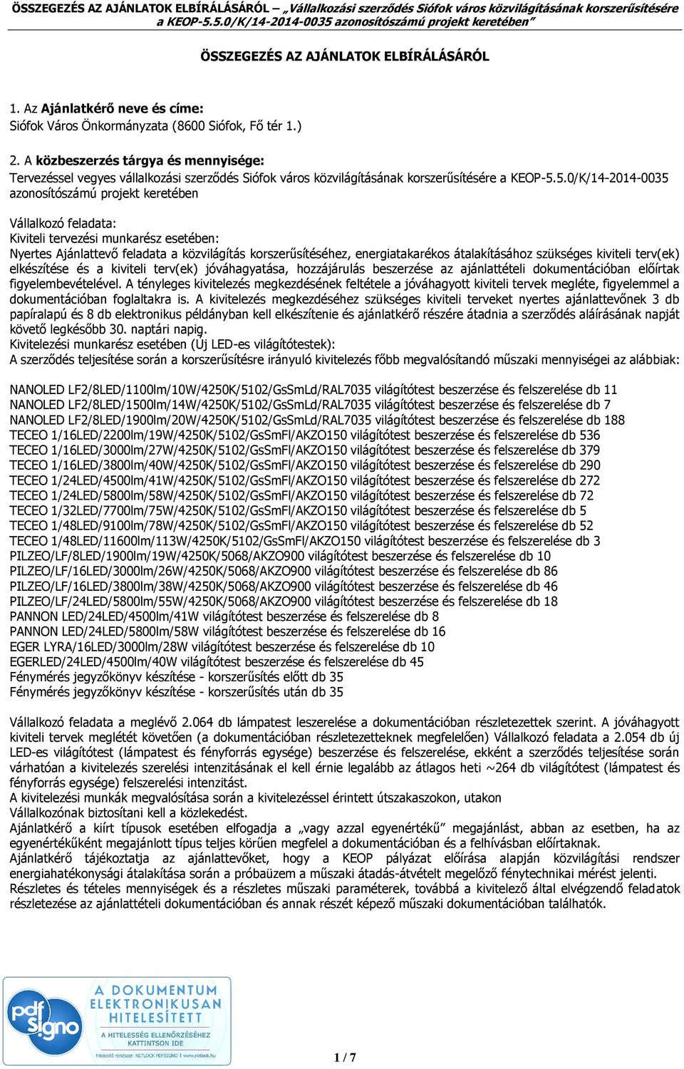 5.0/K/14-2014-0035 azonosítószámú projekt keretében Vállalkozó feladata: Kiviteli tervezési munkarész esetében: Nyertes Ajánlattevő feladata a közvilágítás korszerűsítéséhez, energiatakarékos