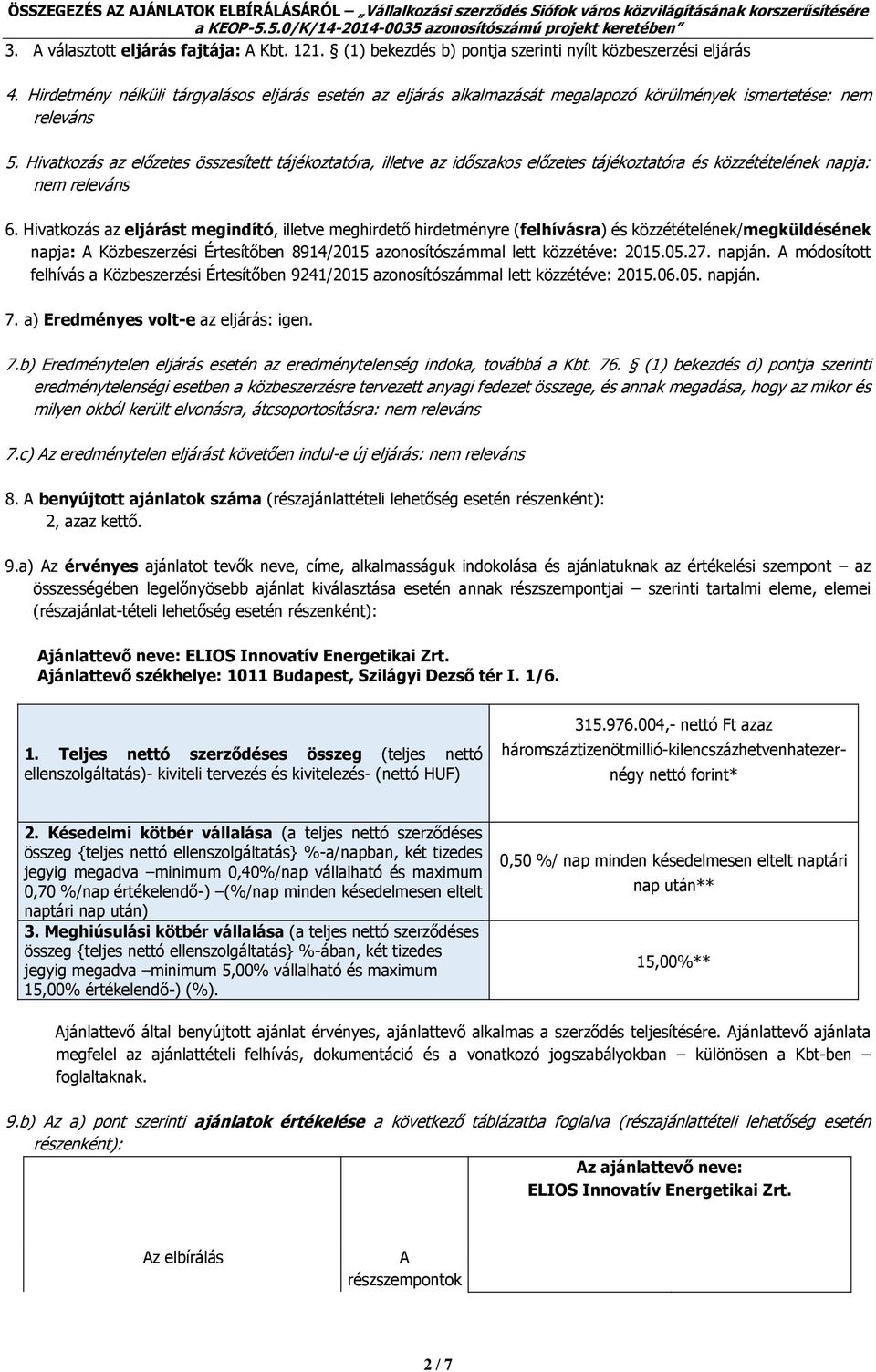 Hivatkozás az előzetes összesített tájékoztatóra, illetve az időszakos előzetes tájékoztatóra és közzétételének napja: nem releváns 6.