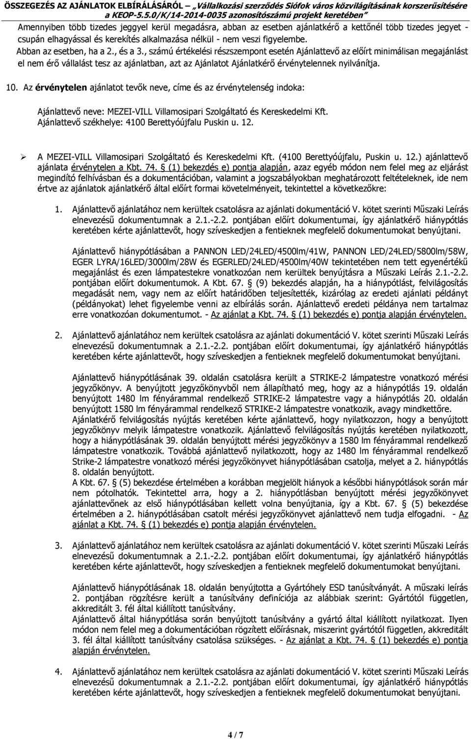 , számú értékelési részszempont esetén Ajánlattevő az előírt minimálisan megajánlást el nem érő vállalást tesz az ajánlatban, azt az Ajánlatot Ajánlatkérő érvénytelennek nyilvánítja. 10.