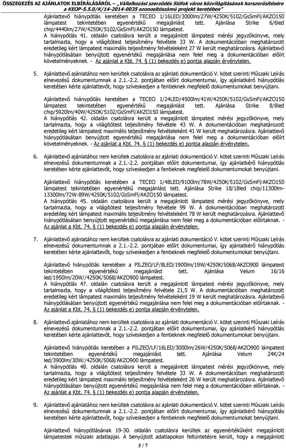 oldalán csatolásra került a megajánlott lámpatest mérési jegyzőkönyve, mely tartalmazta, hogy a világítótest teljesítmény felvétele 33 W.