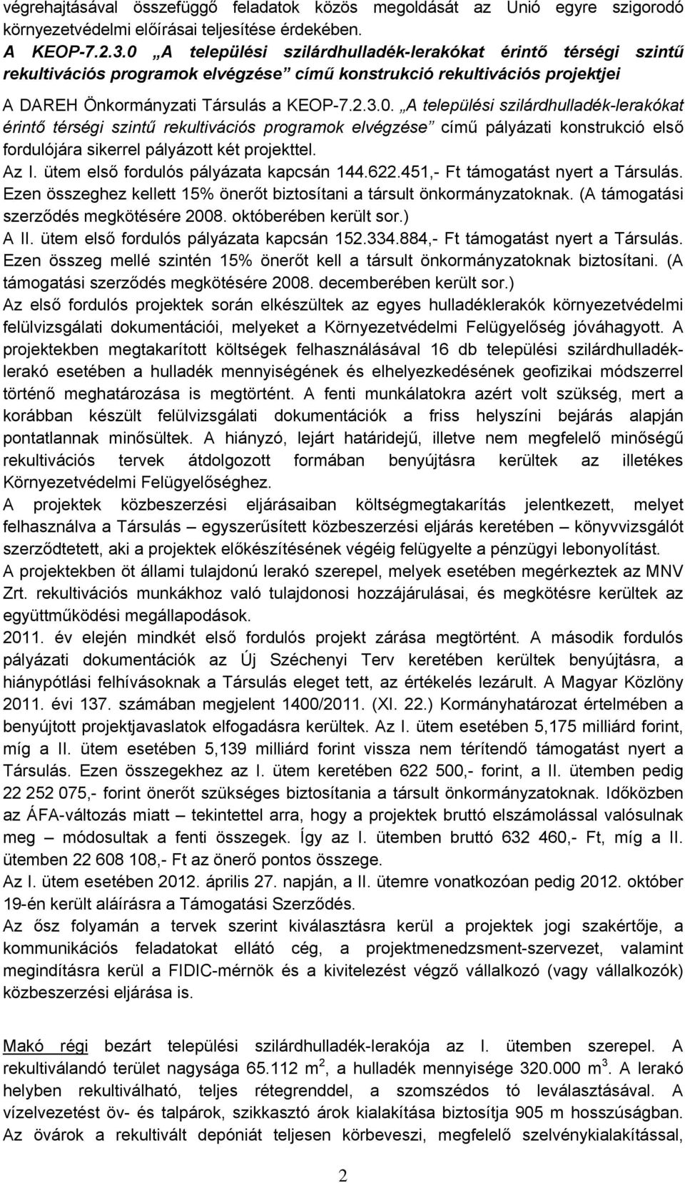 Az I. ütem első fordulós pályázata kapcsán 144.622.451,- Ft támogatást nyert a Társulás. Ezen összeghez kellett 15% önerőt biztosítani a társult önkormányzatoknak.