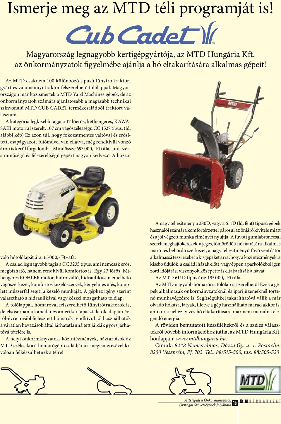 Magyarországon már közismertek a MTD Yard Machines gépek, de az önkormányzatok számára ajánlatosabb a magasabb technikai szinvonalú MTD CUB CADET termékcsaládból traktort választani.