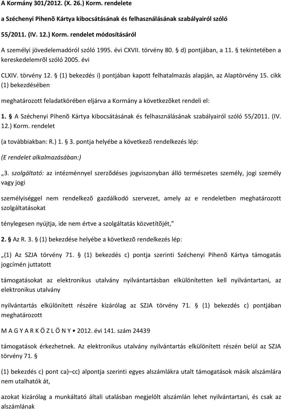 cikk (1) bekezdésében meghatározott feladatkörében eljárva a Kormány a következõket rendeli el: 1. A Széchenyi Pihenõ Kártya kibocsátásának és felhasználásának szabályairól szóló 55/2011. (IV. 12.