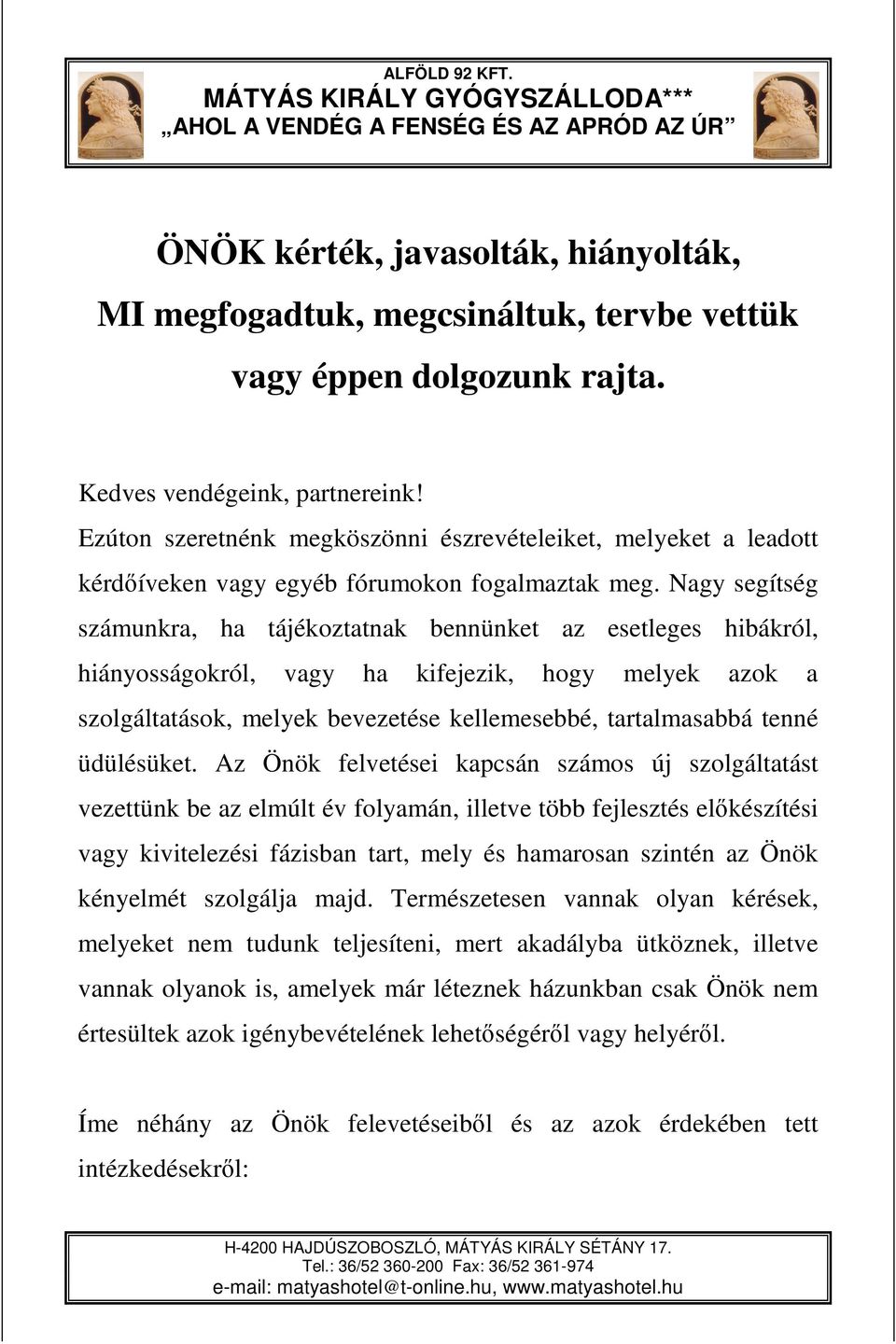 Nagy segítség számunkra, ha tájékoztatnak bennünket az esetleges hibákról, hiányosságokról, vagy ha kifejezik, hogy melyek azok a szolgáltatások, melyek bevezetése kellemesebbé, tartalmasabbá tenné