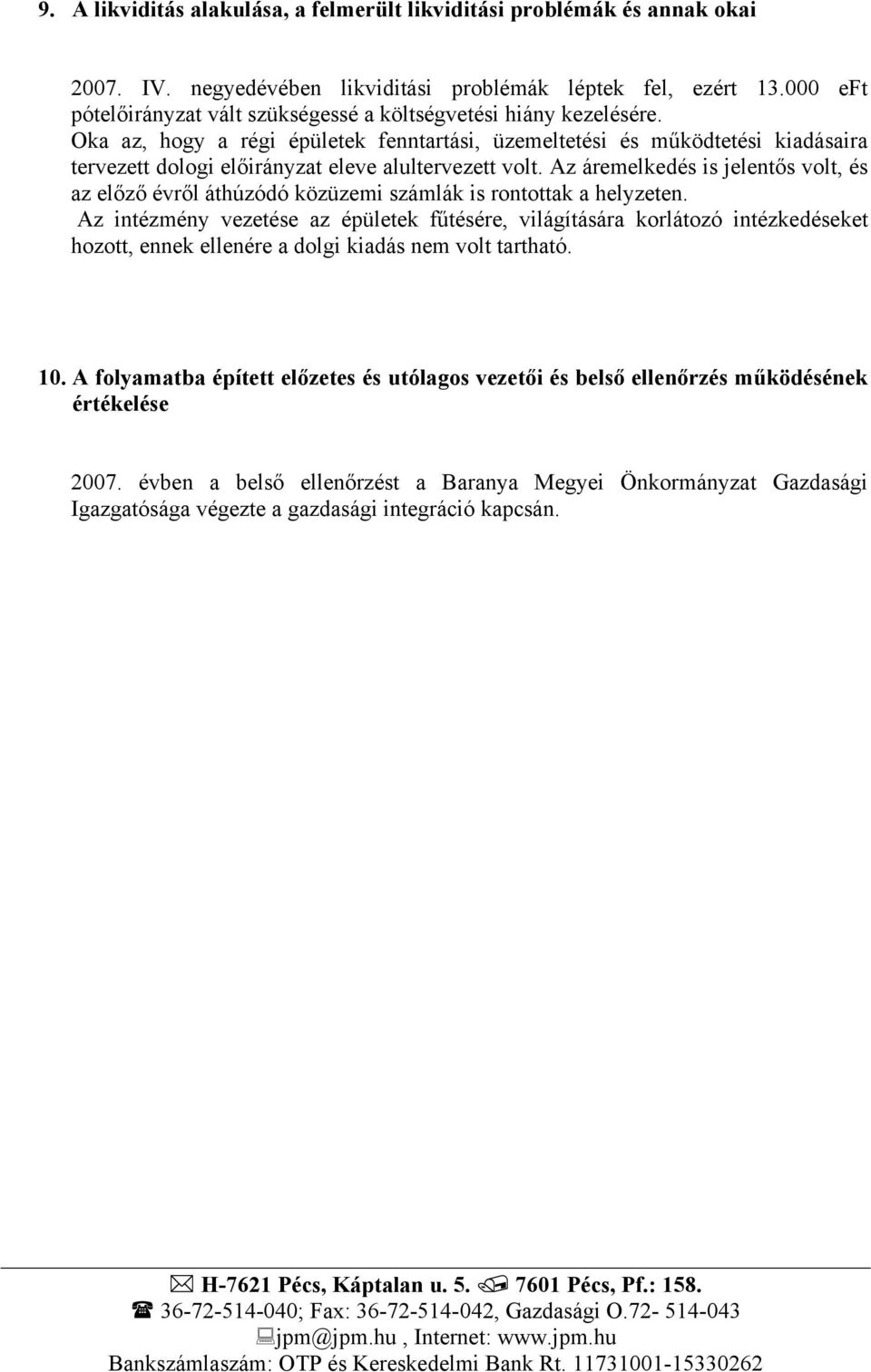 Oka az, hogy a régi épületek fenntartási, üzemeltetési és működtetési kiadásaira tervezett dologi előirányzat eleve alultervezett volt.